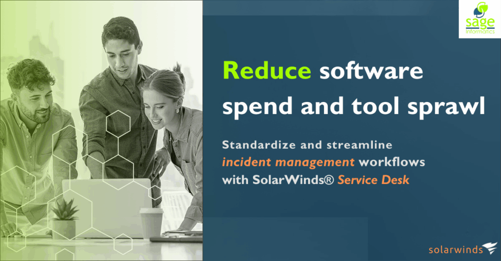 ITOM 1 Reduce software spend and tool sprawl Standardize and streamline incident management workflows with SolarWinds® Service Desk