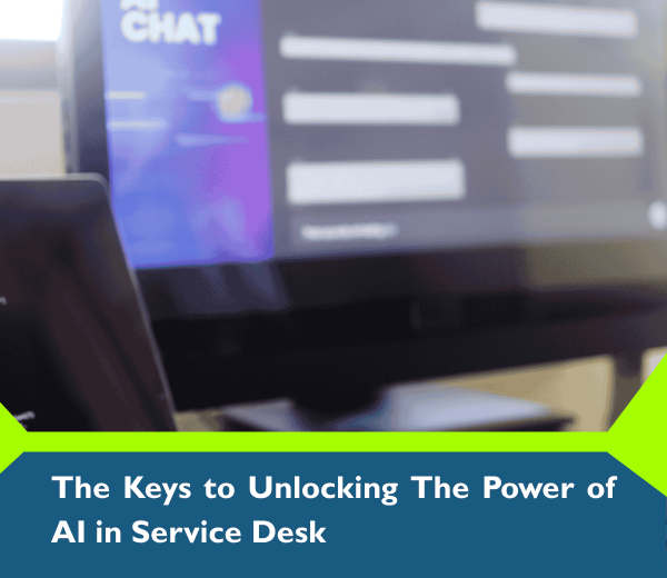 The Keys to Unlocking The Power of AI in Service Desk